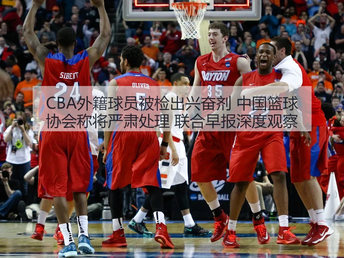 CBA外籍球员被检出兴奋剂 中国篮球协会称将严肃处理 联合早报深度观察